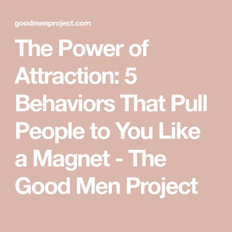 The Power of Attraction: 5 Behaviors That Pull People to You Like a Magnet - The Good Men Project Being A Leader, Power Of Attraction, Good Men, Personal Boundaries, Romantic Adventures, The Better Man Project, Getting To Know Someone, Leadership Qualities, University Of Mississippi