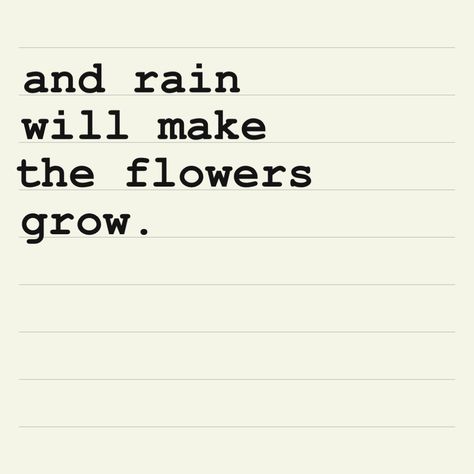 & rain will make the flowers grow.....I LUVie IT Cute Tattoos Quotes, Les Mis Quotes, Growing Quotes, Quote Tattoos Girls, Rain Quotes, Love Anniversary Quotes, No Rain No Flowers, No Rain, Time Tattoos