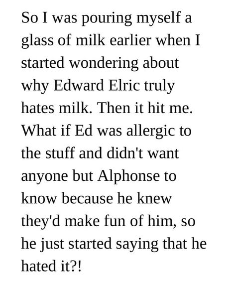 Headcanon - Why Ed Hates Milk Edward Elric Quotes, Erwin Smith Headcanon, Fma Headcanons, Fma Truth, Fullmetal Alchemist Headcanons, Fullmetal Alchemist Tumblr, Head Cannons, Edward Elric, Fullmetal Alchemist Brotherhood