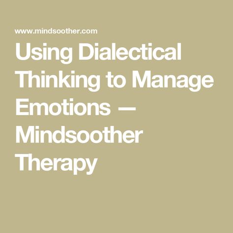 Using Dialectical Thinking to Manage Emotions — Mindsoother Therapy Dialectical Thinking, Manage Your Emotions, Manage Emotions, Dialectical Behavior Therapy, How To Think, Math Test, Find Balance, Positive Notes, Managing Emotions