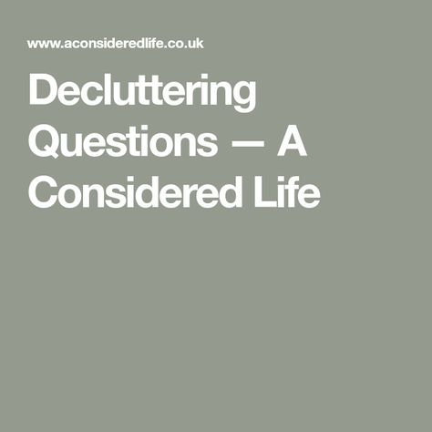 Decluttering Questions — A Considered Life Decluttering Questions, Questions To Ask Yourself, Ask Yourself, Questions To Ask, Declutter