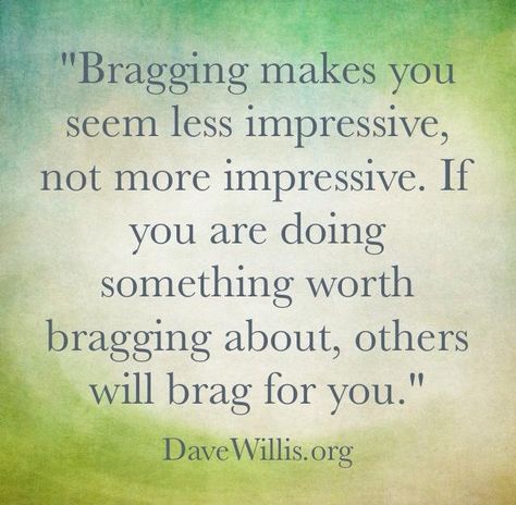 Love love love this! I dislike people who brag to impress others or try to make people like them. Bragging Quotes, Humility Quotes, Humble Quotes, Now Quotes, 25th Quotes, A Quote, True Words, Be Yourself Quotes, Meaningful Quotes