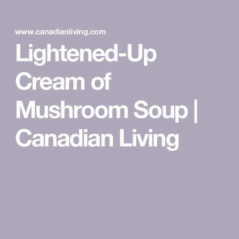 Lightened-Up Cream of Mushroom Soup | Canadian Living Wild Mushroom Soup, Light Soups, Creamy Mushroom Soup, Mushroom Soup Recipes, Cream Of Mushroom Soup, Cream Of Mushroom, Roasted Mushrooms, Porcini Mushrooms, Dried Mushrooms