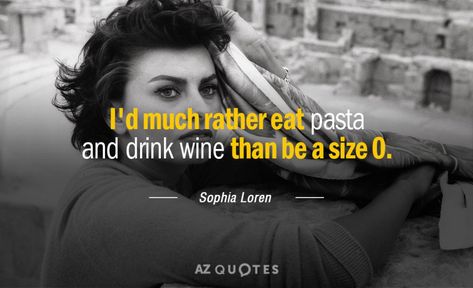 TOP 25 QUOTES BY SOPHIA LOREN (of 141) | A-Z Quotes I’d Rather Eat Pasta And Drink Wine, Sophia Loren Quotes, Az Quotes, Drinking Wine Quotes, Rare Quotes, Model Quotes, Style Quotes, Rare Quote, H Words