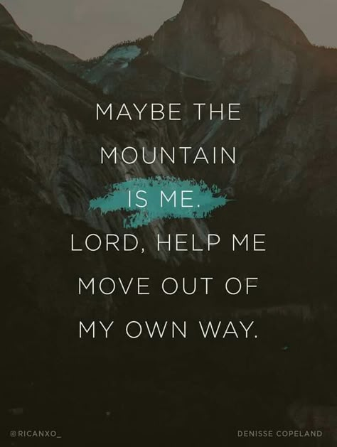 "Maybe the mountain is me. Lord, help me move out of my own way." Lord Help, Lord Help Me, Ayat Alkitab, Scripture Quotes, Verse Quotes, Bible Verses Quotes, A Quote, Quotes About God, Way Of Life