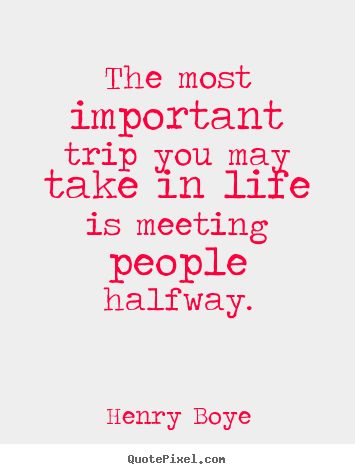 The most important trip Meet In The Middle Quotes, Meeting New People Quotes Travel, Meeting Good People Quotes, Meeting People Quotes, New People Quotes, Meeting New People Quotes, Meet New People Quotes, Quotes About Meeting People, Good People Quotes