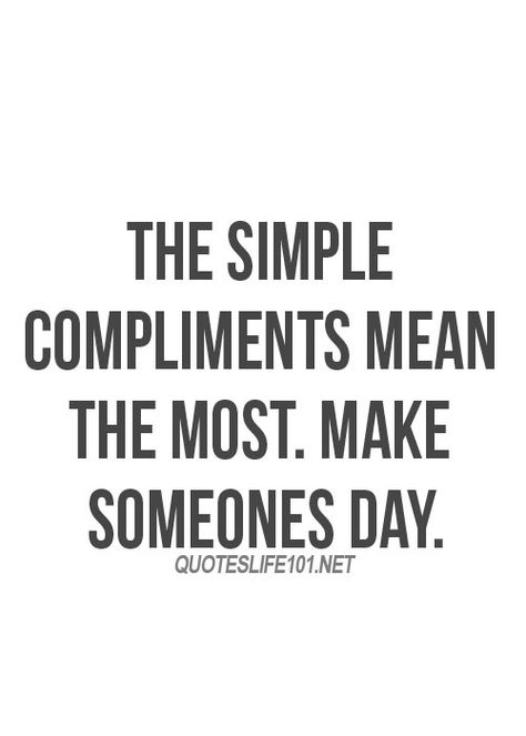 The Simple Compliments Mean The Most. Make Someone's Day. Compliments Quotes, Wonderful Words, Quotable Quotes, True Words, Great Quotes, Inspirational Words, Cool Words, Words Quotes, Wise Words