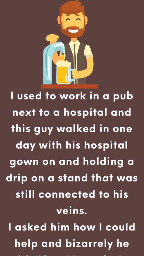 I used to work in a pub next to a hospital and this guy walked in one day with his hospital gown on and holding a drip on a stand that was still connected to his veins. Hospital Humor, Funniest Jokes, Clean Funny Jokes, Daily Jokes, All Jokes, Hospital Gown, Long Jokes, In The Hospital, Book Jokes