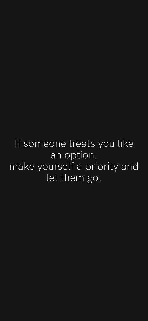 If someone treats you like an option, make yourself a priority and let them go. From the Motivation app: https://motivation.app/download If U Treat Me Like An Option Quotes, If I Ever Become An Option, Treat Me Like An Option And I'll Show You, Be A Priority Not An Option Quotes, Treat Me Like An Option Quotes, Let Them Wallpaper, Treat Me Like An Option, Quotes August, Option Quotes