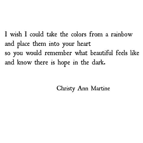 Hope In The Dark, Christy Ann Martine, Rainbow Quote, Quotes Beautiful, Poem Quotes, Poetry Quotes, Love Poems, A Rainbow, Friendship Quotes