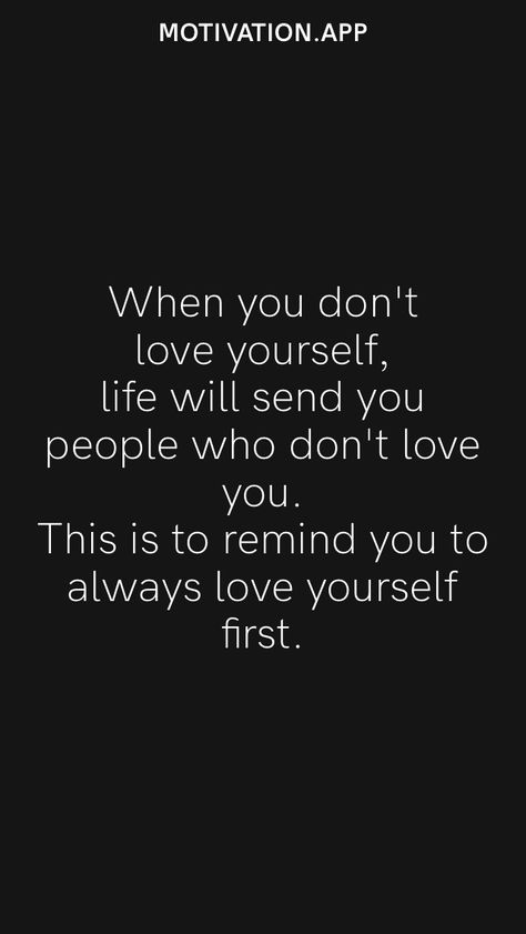 When you don't love yourself, life will send you people who don't love you. This is to remind you to always love yourself first. From the Motivation app: https://motivation.app Love Those Who Love You, You Don’t Need Everyone To Love You, Love Yourself Before Loving Someone Else, Love Yourself Like You Love Others, Love Yourself Or Nobody Will, Mind Wellness, You Can’t Love Someone Unless You Love Yourself, Lawyer Quotes, Outfit 2020