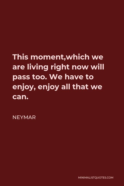 Neymar Quote: This moment,which we are living right now will pass too. We have to enjoy, enjoy all that we can. Neymar Injury, Neymar Family, Neymar Quotes, Loveless Relationship, Lifes To Short, Best Travel Quotes, Chase Your Dreams, Saved Pins, Neymar Jr