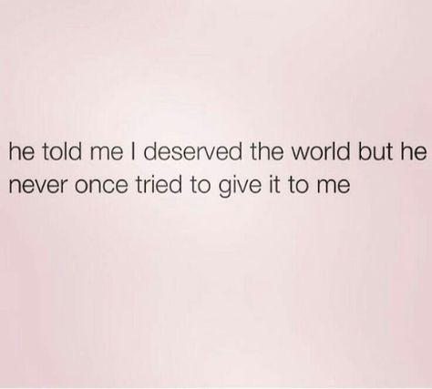 He told me I deserve the world but he never once tried to give it to me I Need A Man Quotes, I Deserve The World, He Never Loved Me, October Mood, Love Football, Smart Men, In Distress, Breakup Quotes, Make A Man