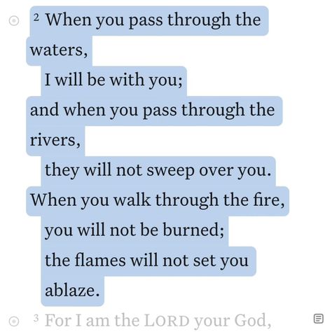 Daily Bible Verse 05/25/24 🌊 • • ‭Isaiah 43:2 NIV‬ [2] When you pass through the waters, I will be with you; and when you pass through the rivers, they will not sweep over you. When you walk through the fire, you will not be burned; the flames will not set you ablaze. • • ‭#biblequotes #bibleverses #bible #biblescripture #bibleverse #dailybibleverse #dailyquote #digitalart #nivbibleverse #nivbibletranslation #christianartist #christiandigitalart #christianity #christiancreator #catholicism ... Fire Bible Verse, Cold Bible Verses, When You Pass Through The Waters, Water Bible Verse, Fire Bible, Virtual Scrapbook, Comforting Bible Verses, Niv Bible, Water Benefits