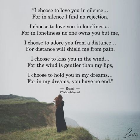 I Choose To Love You In Silence - https://themindsjournal.com/i-choose-to-love-you-in-silence/ Citation Silence, Rumi Love Quotes, Rumi Love, Silence Quotes, Fear Of Love, Rumi Quotes, Comme Si, Choose Love, I Choose