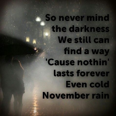 November Rain November Rain Lyrics, Cold November Rain, Rock Quotes, Rain Quotes, November Rain, Favorite Lyrics, Sweet Words, The Darkness, Song Quotes