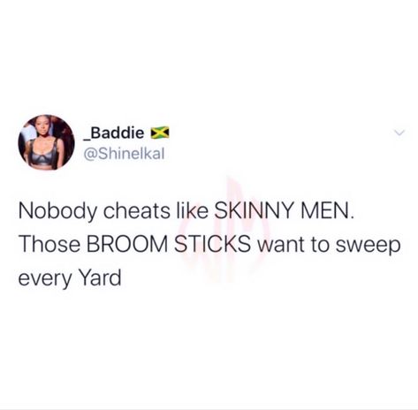 Nobody cheats like skinny men Twitter Cheating Quotes, Men Cheating Meme, Cheating Tweets Funny, Toxic Men Tweets, Petty Quotes About Men, Shady Tweets About Ex Boyfriends, New Man Tweets, Funny Cheating Quotes, Cheating Quotes Twitter