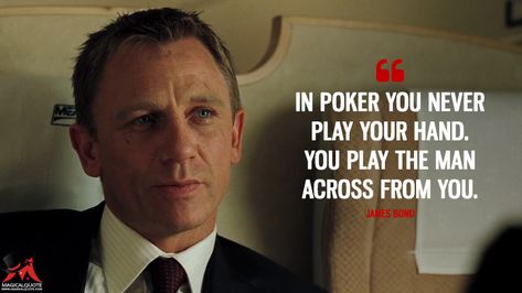 James Bond: In poker you never play your hand. You play the man across from you. #CasinoRoyale #JamesBond #moviequotes Play The Game Or The Game Plays You, James Bond Quotes Funny, James Bond Quote, Kickass Movie, James Bond Quotes, Casino Royale Movie, Movie Quotes Inspirational, Die Quotes, Bond Quotes