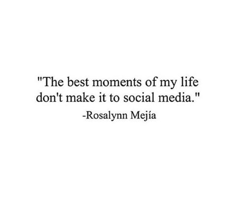 "The best moments of my life don't make it to social media." —Rosalynn Mejía I Dont Post My Life On Social Media, Less Social Media Quotes, Leaving Social Media Quotes, Social Life Quotes, Social Media Is Not Real Life, Posting On Social Media Quotes, Social Media Isnt Real Life Quotes, Fake Life On Social Media, Quotes About Social Media