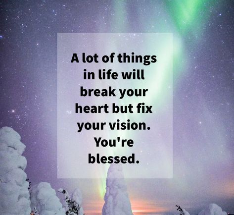 A lot of things in life will break your heart but fix your vision. You're blessed. Break Your Heart, Fix You, Quick Saves