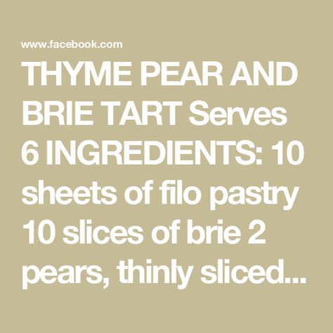 THYME PEAR AND BRIE TART

Serves 6

INGREDIENTS:
10 sheets of filo pastry
10 slices of brie
2 pears, thinly sliced and halved
20g butter, melted
2 eggs... | By Clodagh McKennaFacebook Brie Tart, Pear Brie, Clodagh Mckenna, Filo Pastry, 2 Eggs, Yummy Sides, Sweets Desserts, Brie, Thyme