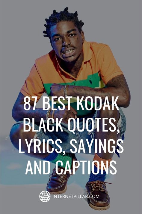 87 Best Kodak Black Quotes, Lyrics, Sayings and Captions - #quotes #bestquotes #dailyquotes #sayings #captions #famousquotes #deepquotes #powerfulquotes #lifequotes #inspiration #motivation #internetpillar Kodak Black Captions, Kodak Black Tattoo Ideas, Kodak Black Quotes Lyrics, Toosii Lyrics Quotes, Rap Lyric Tattoos, Rapper Quotes Lyrics, Kodak Lyrics, Kodak Black Lyrics, Kodak Black Quotes