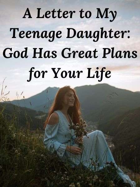 A Letter to My Teenage Daughter: God Has Great Plans for Your Life - Girls To Grow Letter To My Sons Girlfriend, Things To Tell Your Teenage Daughter, Note To Senior Daughter, My Teenage Daughter Quotes, Letter To Graduating Daughter, Sweet 16 Letter To Daughter, Encouragement For Teenage Daughter, Encouragement For My Daughter, 18th Birthday Letter To Daughter