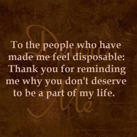 To the people who have made me feel disposable, thank you for reminding me why you don't deserve to be a part of my life Thanks For Showing Me You Dont Care, Thank You For Reminding Me Quotes, Treating People Like Garbage, Pretending To Be Nice Quotes, Thank You For The Lesson, People Who Dont Say Thank You, You Don't Deserve To Be Treated Like That, Disposable Friends Quotes, Thank You For Showing Me Who You Are