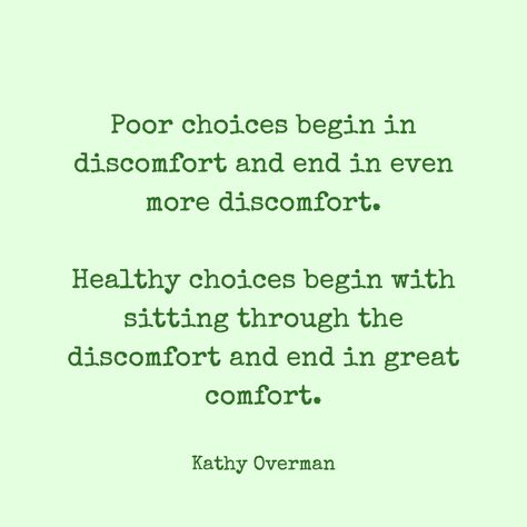 Poor choices begin in discomfort and end in even more discomfort. Healthy choices begin with sitting through the discomfort and end in great comfort. / Kathy Overman Poor Choices Quotes, Sit With Discomfort, Discomfort Quotes, Mood Lifters, Butterfly Girl, Choices Quotes, Parental Guidance, Free Mind, All Quotes