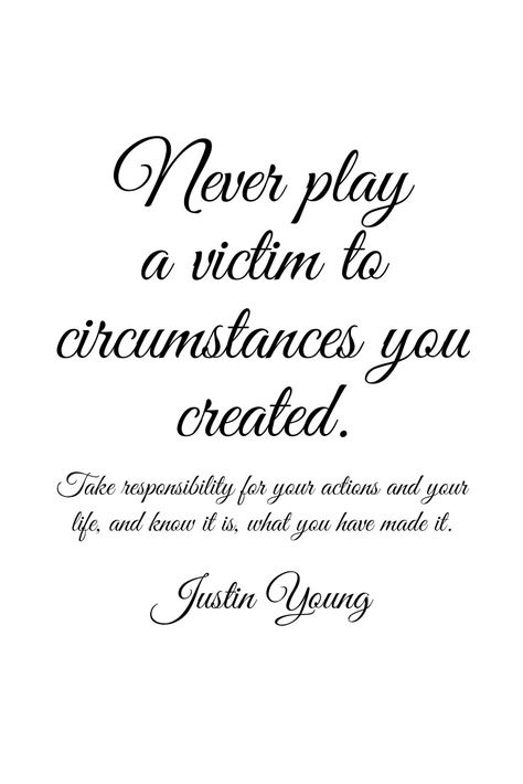 Don’t Play Victim To Circumstances You Created, Victim Of Circumstance Quotes, Victim Of Your Own Circumstances, Play Quotes Adults, Justin Young, Young Marriage, Play Quotes, Victim Mentality, Create Quotes