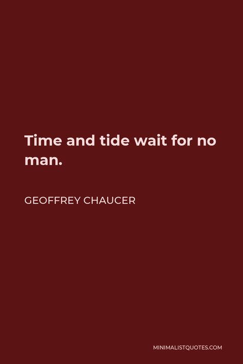 Geoffrey Chaucer Quote: Time and tide wait for no man. Time And Tide Wait For No Man, Geoffrey Chaucer Quotes, Quote Time, Geoffrey Chaucer, Time And Tide, Let It Flow, One Liner, Live Love, Middle Age