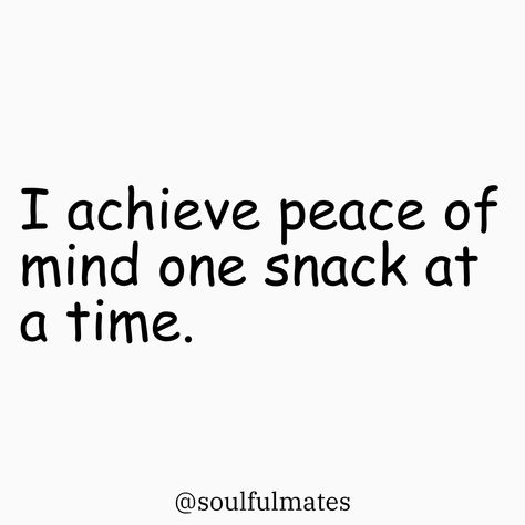 Minimalistic design with the quote, "I achieve peace of mind one snack at a time," adding humor to the idea of finding relaxation through snacking. Relaxing Quotes Funny Humor, Relax Quotes Funny, Quote For Peace, Your Peace Quotes, Snacking Quotes, Relaxing Quotes, Relax Quotes, Funny Af, The Little Things In Life