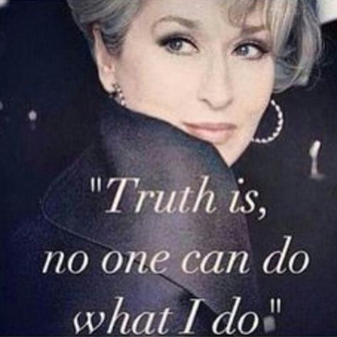 Truth is, no one can do what I do. - of course not Meryl! You're the queen! Miranda Priestly, Boss Girl, Devil Wears Prada, Meryl Streep, Fashion Quotes, Amazing Quotes, The Devil, A Quote, Movie Quotes