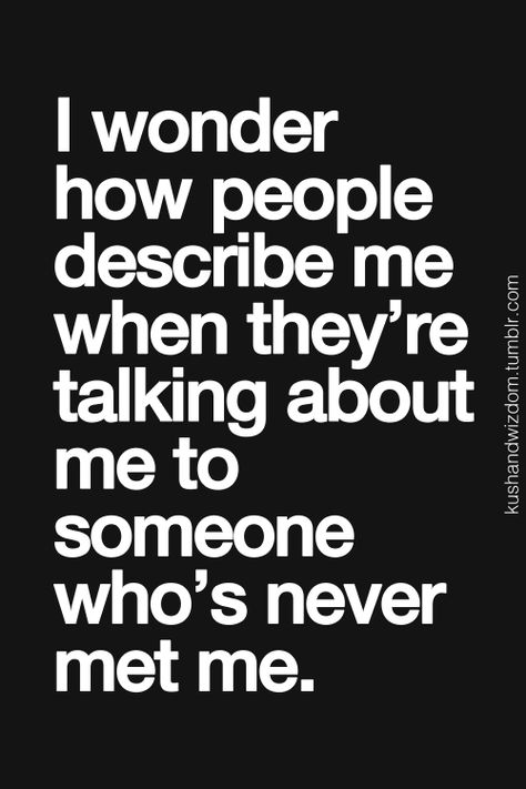 I wonder how people describe me when they're talking about me to someone who's never met me. Awesome Quotes, Random Thoughts, Describe Me, Crush Quotes, Me When, True Words, Happy Quotes, About Me, Great Quotes