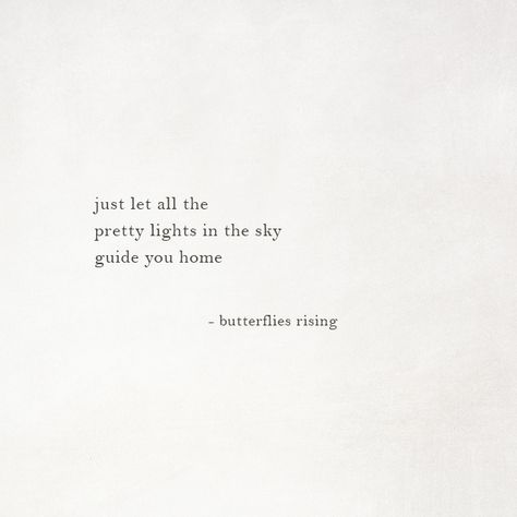 just let all the pretty lights in the sky guide you home Butterflies Rising Quotes Short, Rise Quotes, Cloud Quotes, Lights In The Sky, Sky Quotes, Now Quotes, Home Lights, Butterfly Quotes, Light Quotes