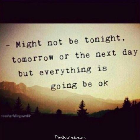 Might not be tonight, tomorrow or the next day, but everything is going to be ok. It Will Be Ok Quotes, Itll Be Ok, Its Gonna Be Ok, Ok Go, Everything Will Be Ok, Gonna Be Alright, Quotable Quotes, Make Me Happy, Great Quotes