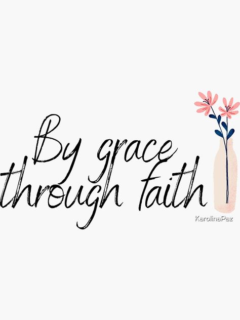 "By grace through faith - Cute Flowers" Sticker by KarolinaPaz | Redbubble Grace Sayings, By Grace Through Faith Wallpaper, Saved By Grace Wallpaper, Saved By Grace Tattoo, Hat Branding, Saved By Grace Through Faith, Grace Tattoos, By Grace Through Faith, Grace Through Faith