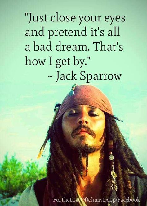 "Just close your eyes and pretend it's all a bad dream. That's how I get by" - Jack Sparrow. Jack Sparrow Funny, Captain Jack Sparrow Quotes, Jack Sparrow Quotes, Johnny Depp Quotes, Kaptan Jack Sparrow, Film Disney, Senior Quotes, Captain Jack Sparrow, Pirate Life