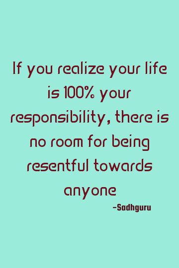 If you realize your life is 100% your responsibility, there is no room for being resentful towards anyone    #responsibility #resentment Resentment Quotes Families, Be Responsible Quotes, Your Happiness Is Your Responsibility, Self Reliance Quotes, Resentment Quotes, Positive Signs, Responsibility Quotes, Accountability Quotes, Simplicity Quotes