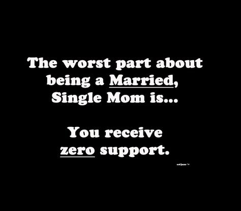 Feeling Like A Single Mom Quotes, Married Single Mom Quotes Truths, Feel Like A Single Mom Quotes, Feeling Like A Single Parent Quotes, Mom Feeling Unappreciated Quotes, Single Married Mom, Married But Feel Like A Single Mom, Single Married Mom Quotes, Married Single Mom Quotes