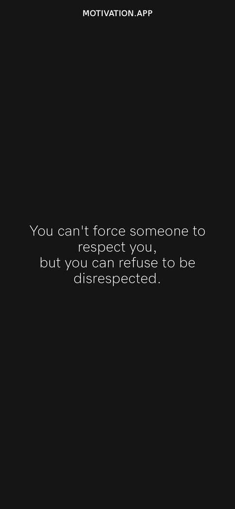 You can't force someone to respect you, but you can refuse to be disrespected. From the Motivation app: https://motivation.app/download You Can't Force Someone To Respect You, She Doesnt Respect You, You Can't Force Someone To Love You, When Someone Disrespects You Quotes, I Refuse To Be Disrespected Quotes, Refuse To Be Disrespected, Respect Yourself Quotes, Disrespect Quotes, Toxic Quotes