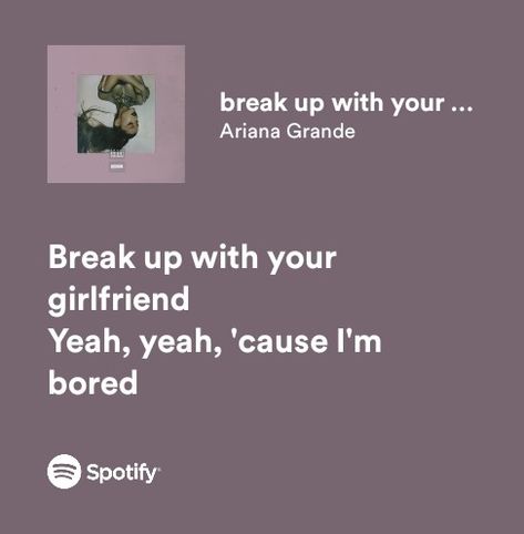 Ariana Grande Break Up With Girlfriend, Breakup With Your Girlfriend Im Bored, Ariana Grande Break Up With Your Gf, Ariana Grande Playlist, Ariana Grande Spotify Lyrics, Rep Lyrics, Lyrics Ariana Grande, Ideas Upd, Iris Aesthetic