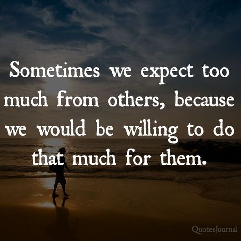 Sometimes we expect too much from others, because we would be willing to do that much for them. The quote, “Sometimes we expect too much from others, because we would be willing to do that much for them,” delves into the complex dynamics of expectations in relationships and the concept of reciprocity. In a few words,,,,, Romantic Quotes For Him, In A Relationship, Romantic Quotes, A Relationship, Quotes For Him, Relationship Quotes, Too Much, Life Quotes, Quotes