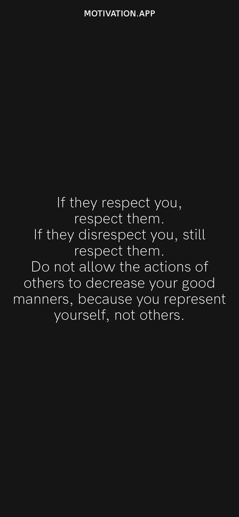 If they respect you, respect them. If they disrespect you, still respect them. Do not allow the actions of others to decrease your good manners, because you represent yourself, not others. From the Motivation app: https://motivation.app/download Self Respect Drawing, Me Losing Respect For You Is Worse, Value Of Time Quotes, I’ll Match Your Respect But I’ll Top Your Disrespect, Dignity Quotes, Respect Those Who Respect You, Respect Begets Respect Quotes, 2023 Word, Respect Existence Or Expect Resistance