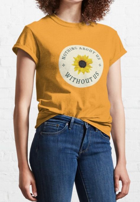 Yellow shirt with a tan circle that has a sunflower and the words "Nothing about us without us" in it Buy Nothing, Sunflower Shirt, Cute Shirt, About Us, Cute Shirts, Male Model, Cute Stickers, Heather Grey, Sunflower