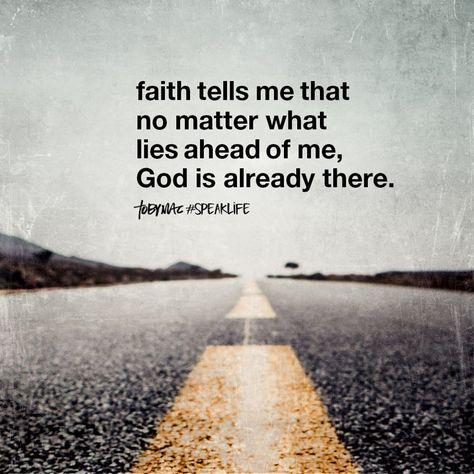 Faith tells me that no matter what lies ahead  of me, God is already there. God Is Already There, Tobymac Speak Life, Control Freaks, Toby Mac, Scripture Of The Day, Give Me Jesus, Maine Usa, Word Of Faith, Speak Life