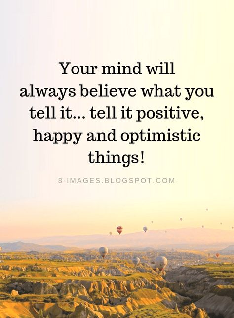 Positive Quotes Your mind will always believe what you tell it... tell it positive, happy and optimistic things! Optimistic Quotes Positive Thoughts, Optimist Quotes, Philosophy Of Life, Believe In Yourself Quotes, Positive Encouragement, Strong Mind Quotes, Amazing Inspirational Quotes, Psychology Quotes, My Philosophy