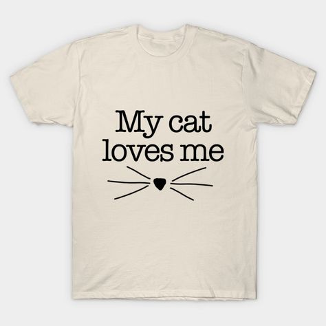 My Cat Loves Me Shirt Single Guys, Ladies T Shirt Design, Single Men, My Cat, Crazy Cat Lady, Choose Me, Crazy Cats, Cat Love, V Neck T Shirt