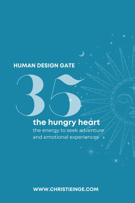 Human Design Gate 35: The official name for Human Design Gate 35 is The Gate of Change but I call it The Hungry Heart because of its insatiability. Its primary action is to live life as a great adventure of the emotional heart.