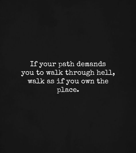 If your path demands you to walk through hell, walk as if you own the place. Walk In Like You Own The Place, Walk Like You Own The Place Quote, Walk In The Room Like You Own It, If Your Path Demands You To Walk, Walk Quietly Quotes, Walk Tall Quotes, Path Of Life Quotes, My Own Path Quotes, Walk Your Own Path Quotes